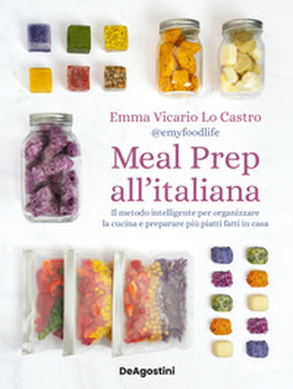 Meal prep all'italiana. Il metodo intelligente per organizzare la cucina e preparare più piatti fatti in casa - Librerie.coop