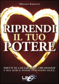 Riprendi il tuo potere. Smetti di pensare che sono le persone o le circostanze a renderti felice - Librerie.coop