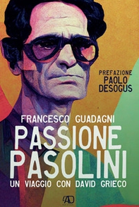 Passione Pasolini. Un viaggio con David Grieco - Librerie.coop