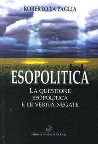 Esopolitica. La questione esopolitica e le verità negate - Librerie.coop