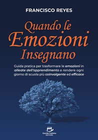 Quando le emozioni insegnano. Guida pratica per trasformare le emozioni in alleate dell'apprendimento e rendere ogni giorno di scuola più coinvolgente ed efficace - Librerie.coop