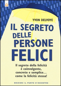 Il segreto delle persone felici. Il segreto della felicità è coinvolgente, concreto e semplice...come la felicità stessa! - Librerie.coop
