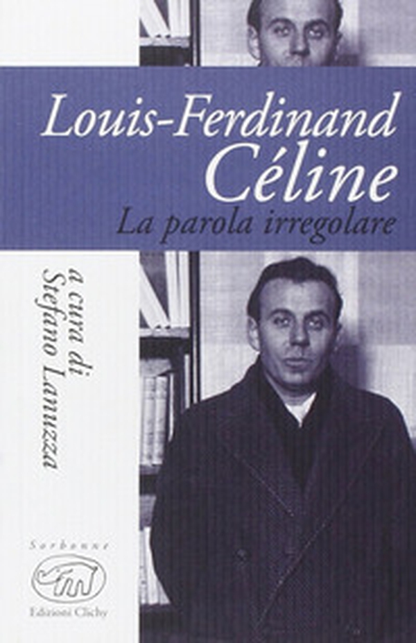 Louis-Ferdinand Céline. La parola iregolare - Librerie.coop Louis-Ferdinand Céline. La parola iregolare - Librerie.coop