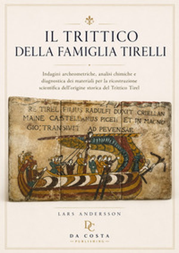 Il Trittico della Famiglia Tirelli. Indagini archeometriche, analisi chimiche e diagnostica dei materiali per la ricostruzione scientifica dell'origine storica del Trittico Tirelli - Librerie.coop