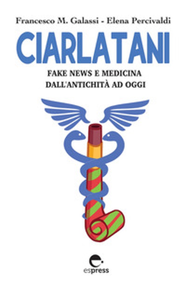 Ciarlatani. Fake news e medicina dall'antichità a oggi - Librerie.coop Ciarlatani. Fake news e medicina dall'antichità a oggi - Librerie.coop