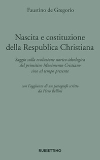 Nascita e costituzione della Respublica Christiana. Saggio sulla evoluzione storico-ideologica del primitivo Movimento Cristiano sino al tempo presente - Librerie.coop