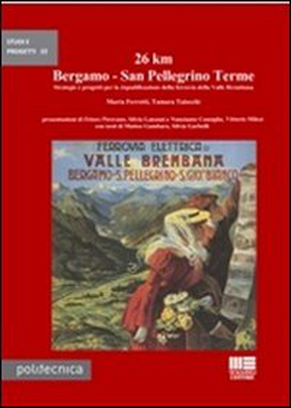 26 km Bergamo-San Pellegrino Terme. Strategie e progetti per la riqualificazione della ferrovia della Valle Brembana - Librerie.coop 26 km Bergamo-San Pellegrino Terme. Strategie e progetti per la riqualificazione della ferrovia della Valle Brembana - Librerie.coop