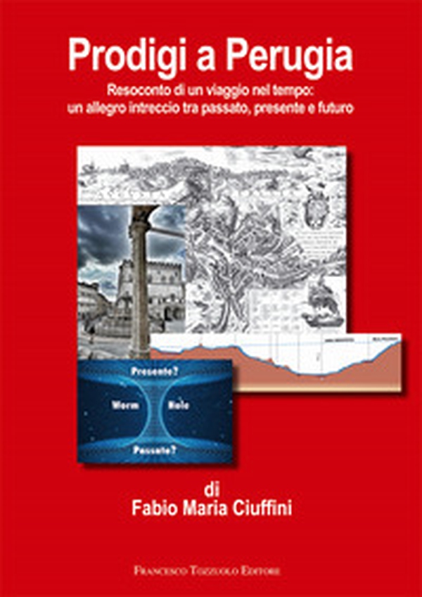 Prodigi a Perugia. Resoconto di un viaggio nel tempo: un allegro intreccio tra passato, presente e futuro - Librerie.coop Prodigi a Perugia. Resoconto di un viaggio nel tempo: un allegro intreccio tra passato, presente e futuro - Librerie.coop