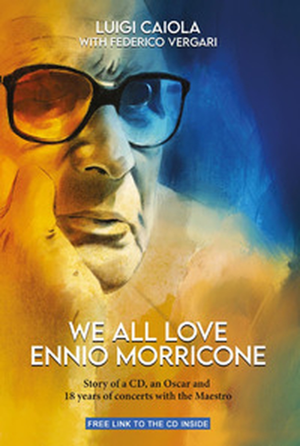 We all love Ennio Morricone. Story of a CD, an Oscar and 18 years of concerts with the Maestro - Librerie.coop