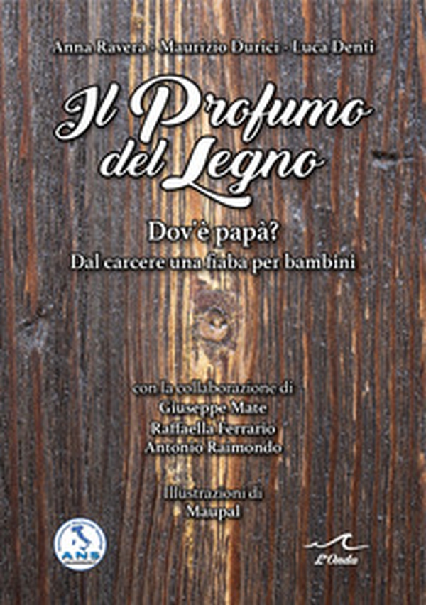 Il profumo del legno. Dov'è papà? Dal carcere una fiaba per bambini - Librerie.coop Il profumo del legno. Dov'è papà? Dal carcere una fiaba per bambini - Librerie.coop