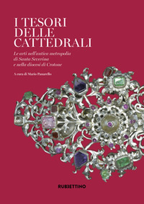 I tesori delle cattedrali. Le arti nell'antica metropolia di Santa Severina e nella diocesi di Crotone - Librerie.coop I tesori delle cattedrali. Le arti nell'antica metropolia di Santa Severina e nella diocesi di Crotone - Librerie.coop