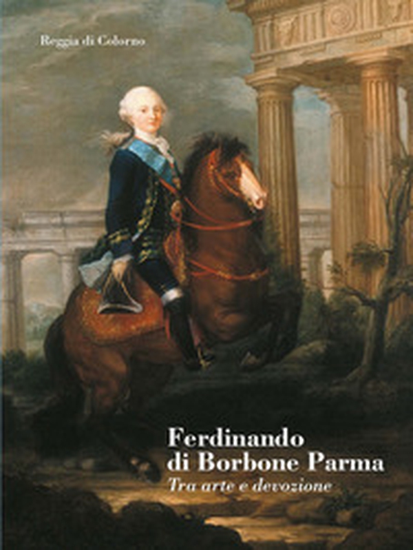 Ferdinando di Borbone Parma. Tra arte e devozione - Librerie.coop Ferdinando di Borbone Parma. Tra arte e devozione - Librerie.coop