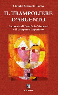 Il trampoliere d'argento. La poesia di Bonifacio Vincenzi e il compasso imperfetto - Librerie.coop