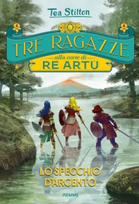 Lo specchio d'argento. Tre ragazze alla corte di re Artù - Librerie.coop Lo specchio d'argento. Tre ragazze alla corte di re Artù - Librerie.coop