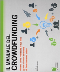 Il manuale del crowdfunding. Ovvero come realizzare le tue idee grazie ai nuovi strumenti di finanziamento online - Librerie.coop