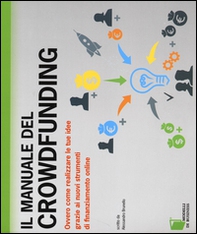 Il manuale del crowdfunding. Ovvero come realizzare le tue idee grazie ai nuovi strumenti di finanziamento online - Librerie.coop Il manuale del crowdfunding. Ovvero come realizzare le tue idee grazie ai nuovi strumenti di finanziamento online - Librerie.coop