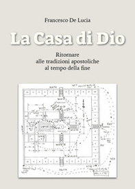 La casa di Dio. Ritornare alle tradizioni apostoliche al tempo della fine - Librerie.coop