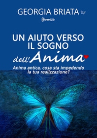 Un aiuto verso il sogno dell'anima. Anima antica, cosa sta impedendo la tua realizzazione? - Librerie.coop