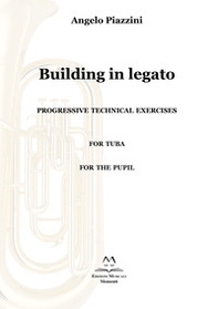 Building in legato. Progressive techinacal exercises. For tuba. For the pupil - Librerie.coop