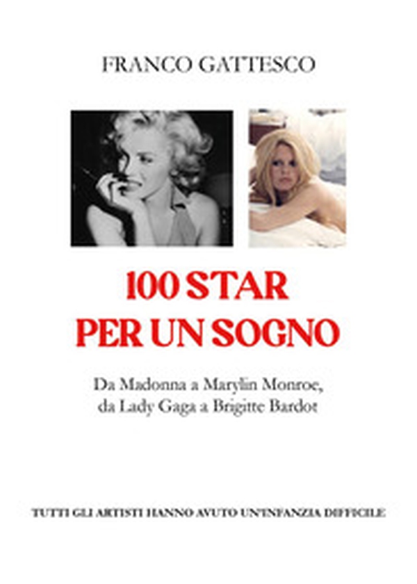 100 star per un sogno. Da Madonna a Marylin Monroe, da Lady Gaga a Brigitte Bardot. Tutti gli artisti hanno avuto un'infanzia difficile - Librerie.coop