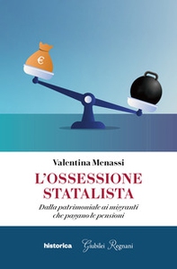L'ossessione statalista. Dalla patrimoniale ai migranti che pagano le pensioni - Librerie.coop