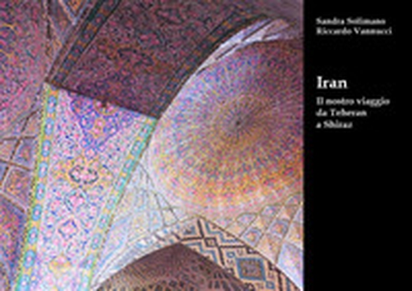 Iran. Il nostro viaggio da Teheran a Shiraz - Librerie.coop Iran. Il nostro viaggio da Teheran a Shiraz - Librerie.coop