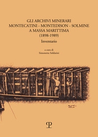Gli archivi minerari Montecatini-Montedison-Solmine a Massa Marittima. (1898-1989) Inventario - Librerie.coop