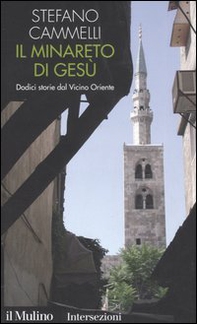 Il minareto di Gesù. Dodici storie dal Vicino Oriente - Librerie.coop