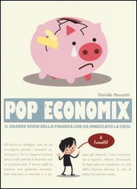 Pop economix. Il grande show della finanza che ha innescato la crisi - Librerie.coop Pop economix. Il grande show della finanza che ha innescato la crisi - Librerie.coop