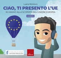 Ciao, ti presento l'UE - disponibile presso l'editore. In viaggio alla scoperta dell'Unione Europea - Librerie.coop