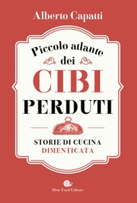 Piccolo atlante dei cibi perduti. Storie di cucina dimenticata - Librerie.coop Piccolo atlante dei cibi perduti. Storie di cucina dimenticata - Librerie.coop