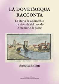 Là dove l'acqua racconta. La storia di Comacchio tra vicende del mondo e memorie di paese - Librerie.coop