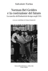 Norman Bel Geddes e la costruzione del futuro. La nascita dell'industrial design negli USA - Librerie.coop