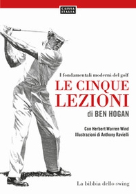 Le cinque lezioni di Ben Hogan. I fondamentali moderni del golf - Librerie.coop
