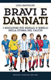 Bravi e dannati. I giocatori più geniali e ribelli della storia del calcio - Librerie.coop