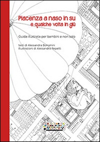 Piacenza a naso in su e qualche volta in giù. Guida illustrata per bambini e non solo - Librerie.coop