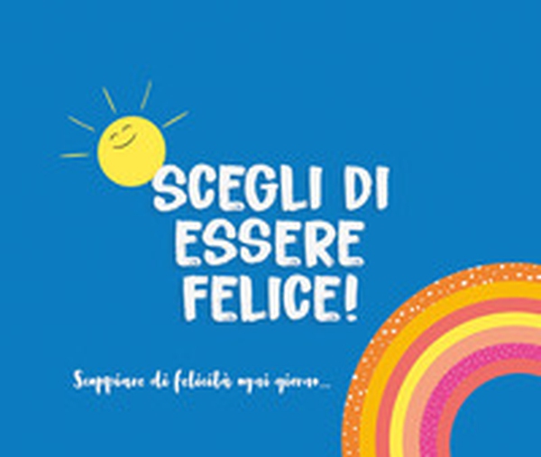 Scegli di essere felice! - Librerie.coop Scegli di essere felice! - Librerie.coop