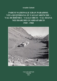 Parco nazionale Gran Paradiso. Vita quotidiana in Valsavarenche-Val di Rhêmes-Valle Orco-Val soana nei diari dei guardaparco 1945 - 1968 - Librerie.coop