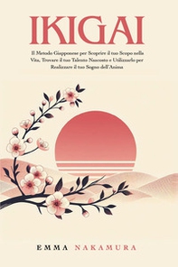 Ikigai. Il metodo giapponese per scoprire il tuo scopo nella vita, trovare il tuo talento nascosto e utilizzarlo per realizzare il tuo sogno dell'anima - Librerie.coop