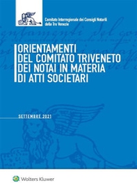 Orientamenti del Comitato Triveneto dei notai in materia di atti societari. Settembre 2021 - Librerie.coop