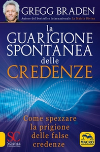 La guarigione spontanea delle credenze. Come spezzare il paradigma delle false credenze - Librerie.coop