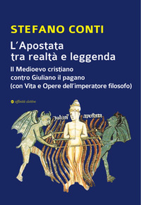 L'Apostata tra realtà e leggenda. Il Medioevo cristiano contro Giuliano il pagano (con Vita e Opere dell'imperatore filosofo) - Librerie.coop L'Apostata tra realtà e leggenda. Il Medioevo cristiano contro Giuliano il pagano (con Vita e Opere dell'imperatore filosofo) - Librerie.coop