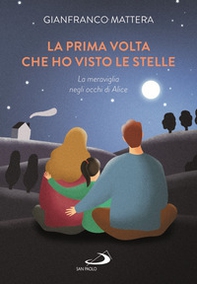 La prima volta che ho visto le stelle. La meraviglia negli occhi di Alice - Librerie.coop La prima volta che ho visto le stelle. La meraviglia negli occhi di Alice - Librerie.coop