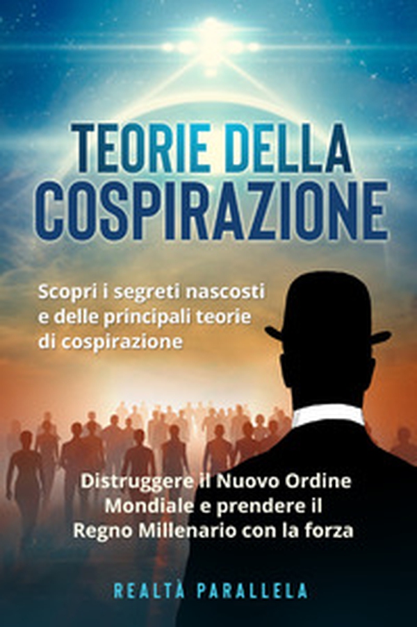 Teoria della cospirazione. Scopri i segreti nascosti e delle principali teorie di cospirazione. Distruggere il Nuovo Ordine Mondiale e prendere il Regno Millenario con la forza - Librerie.coop Teoria della cospirazione. Scopri i segreti nascosti e delle principali teorie di cospirazione. Distruggere il Nuovo Ordine Mondiale e prendere il Regno Millenario con la forza - Librerie.coop