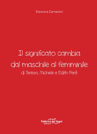 Il significato cambia dal maschile al femminile di Teresa, Michele e Edith Farè - Librerie.coop Il significato cambia dal maschile al femminile di Teresa, Michele e Edith Farè - Librerie.coop