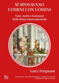 Si sposavano uomini con uomini. Voci, storie e fantasmi della Roma Rinascimentale - Librerie.coop