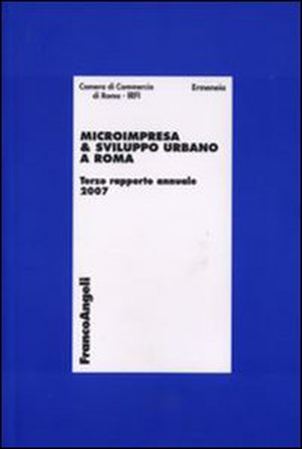 Microimpresa e sviluppo urbano a Roma. Terzo Rapporto Annuale 2007 - Librerie.coop Microimpresa e sviluppo urbano a Roma. Terzo Rapporto Annuale 2007 - Librerie.coop