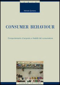 Consumer behaviour. Comportamento d'acquisto e fedeltà del consumatore - Librerie.coop Consumer behaviour. Comportamento d'acquisto e fedeltà del consumatore - Librerie.coop