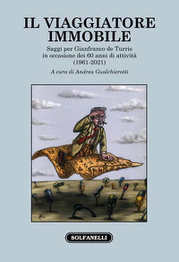 Il viaggiatore immobile. Saggi per Gianfranco de Turris in occasione dei 60 anni di attività (1961-2021) - Librerie.coop Il viaggiatore immobile. Saggi per Gianfranco de Turris in occasione dei 60 anni di attività (1961-2021) - Librerie.coop