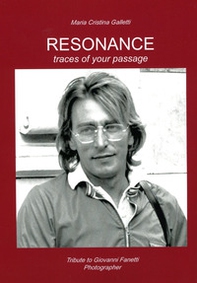 Resonance. Traces of your passage. Tribute to Giovanni Fanetti photographer. An illustrated biography - Librerie.coop